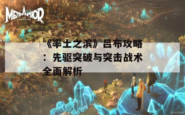 《率土之滨》吕布攻略：先驱突破与突击战术全面解析