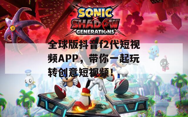 全球版抖音f2代短视频APP，带你一起玩转创意短视频！