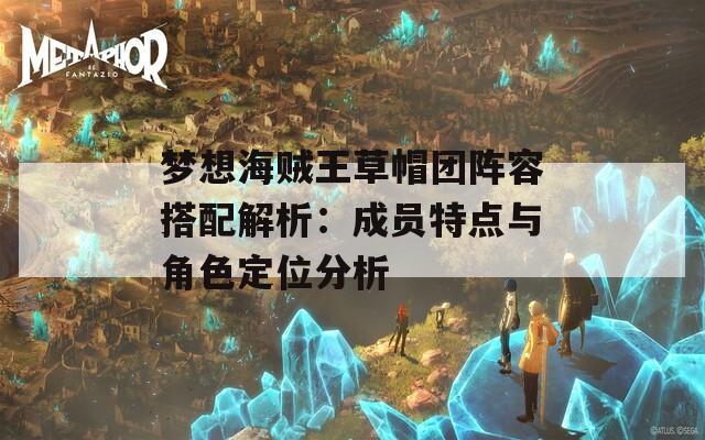 梦想海贼王草帽团阵容搭配解析：成员特点与角色定位分析