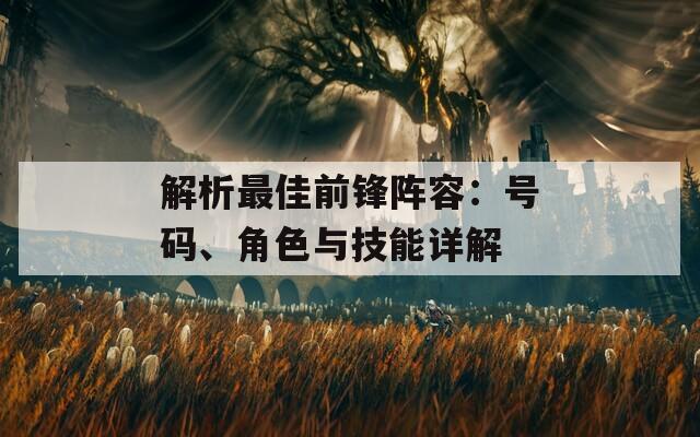 解析最佳前锋阵容：号码、角色与技能详解