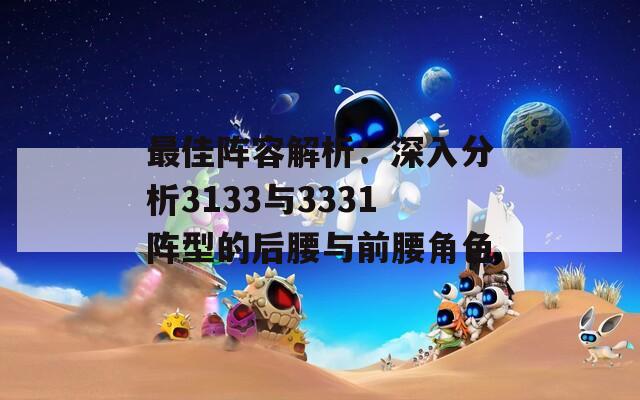 最佳阵容解析：深入分析3133与3331阵型的后腰与前腰角色