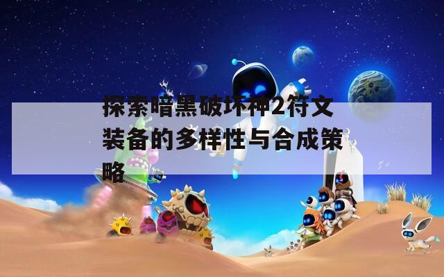 探索暗黑破坏神2符文装备的多样性与合成策略