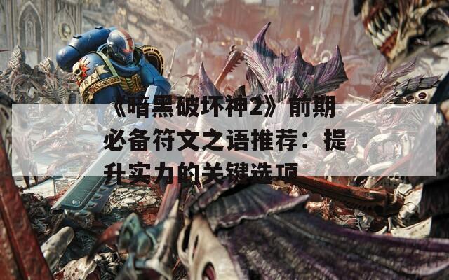 《暗黑破坏神2》前期必备符文之语推荐：提升实力的关键选项