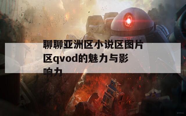 聊聊亚洲区小说区图片区qvod的魅力与影响力