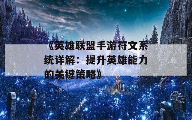 《英雄联盟手游符文系统详解：提升英雄能力的关键策略》