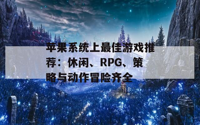 苹果系统上最佳游戏推荐：休闲、RPG、策略与动作冒险齐全