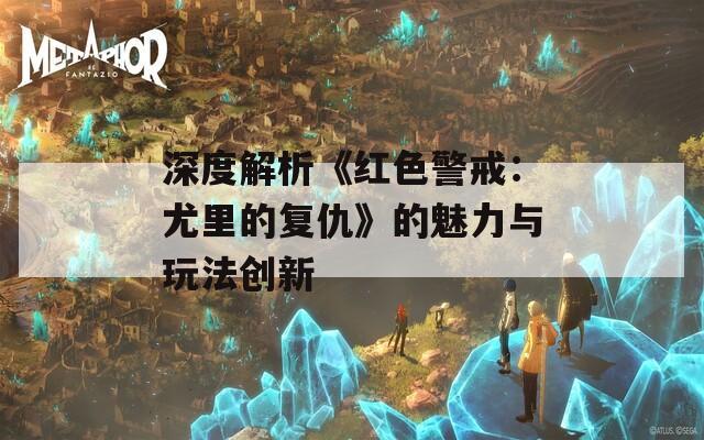 深度解析《红色警戒：尤里的复仇》的魅力与玩法创新