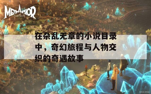 在杂乱无章的小说目录中，奇幻旅程与人物交织的奇遇故事