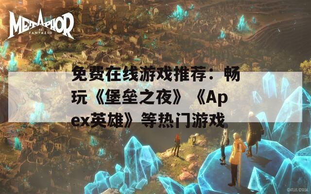 免费在线游戏推荐：畅玩《堡垒之夜》《Apex英雄》等热门游戏