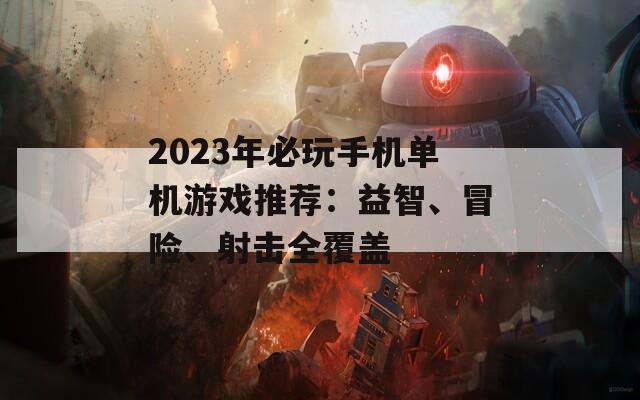 2023年必玩手机单机游戏推荐：益智、冒险、射击全覆盖