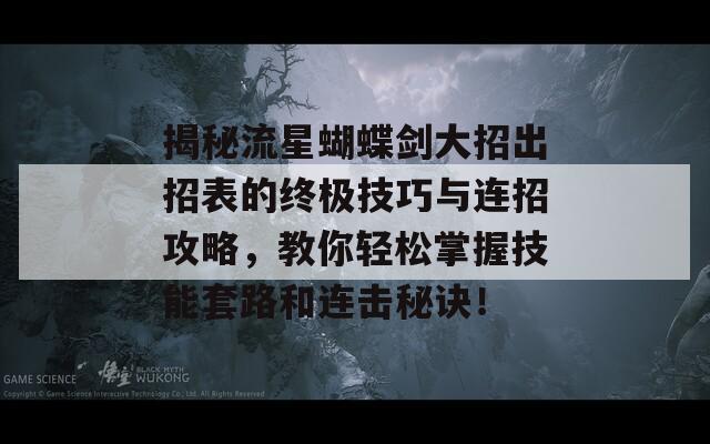 揭秘流星蝴蝶剑大招出招表的终极技巧与连招攻略，教你轻松掌握技能套路和连击秘诀！