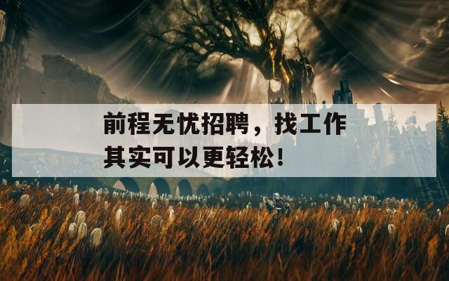 前程无忧招聘，找工作其实可以更轻松！