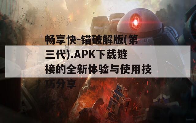 畅享快-锚破解版(第三代).APK下载链接的全新体验与使用技巧分享