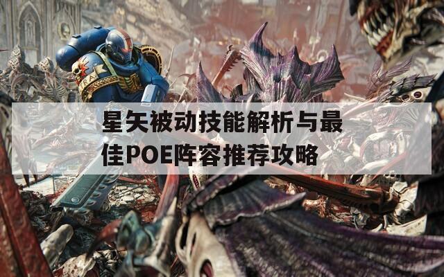 星矢被动技能解析与最佳POE阵容推荐攻略