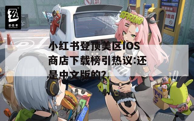 小红书登顶美区IOS商店下载榜引热议:还是中文版的？