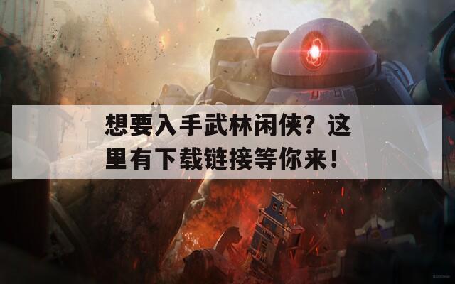 想要入手武林闲侠？这里有下载链接等你来！