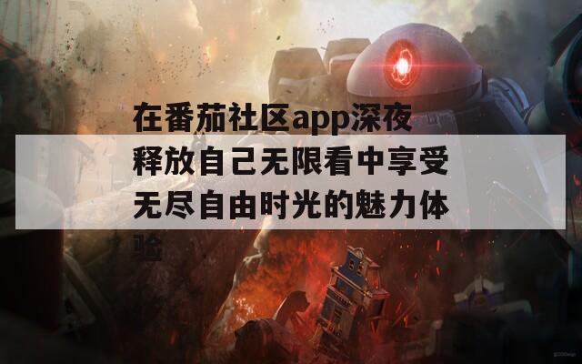 在番茄社区app深夜释放自己无限看中享受无尽自由时光的魅力体验