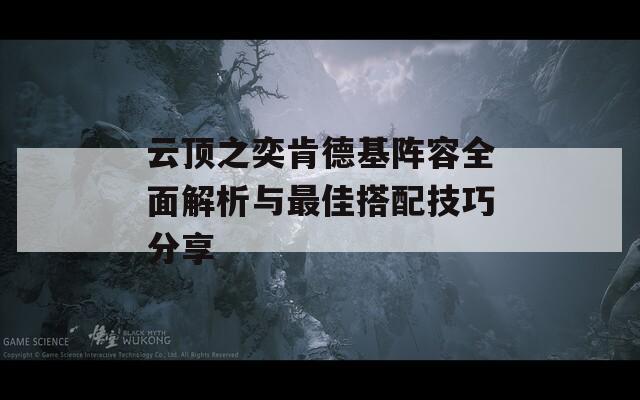 云顶之奕肯德基阵容全面解析与最佳搭配技巧分享