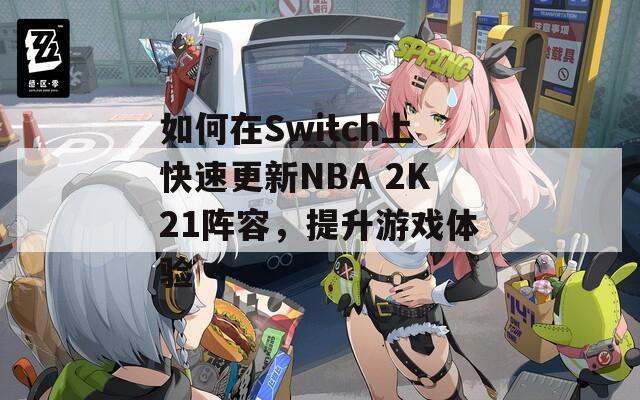 如何在Switch上快速更新NBA 2K21阵容，提升游戏体验