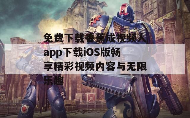 免费下载香蕉成视频人app下载iOS版畅享精彩视频内容与无限乐趣