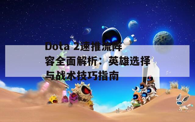 Dota 2速推流阵容全面解析：英雄选择与战术技巧指南