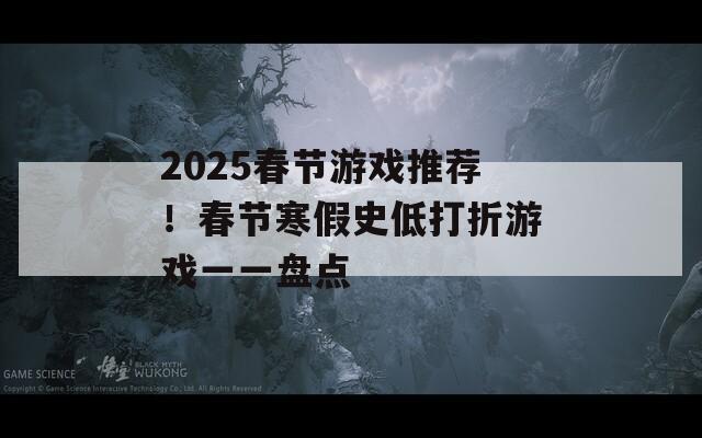 2025春节游戏推荐！春节寒假史低打折游戏一一盘点