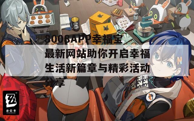 8008APP幸福宝最新网站助你开启幸福生活新篇章与精彩活动分享