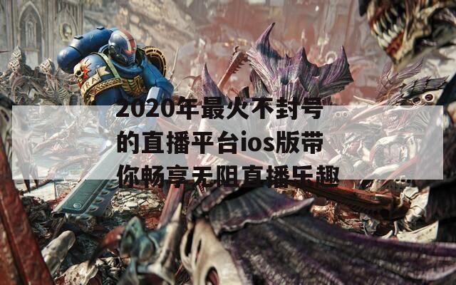 2020年最火不封号的直播平台ios版带你畅享无阻直播乐趣