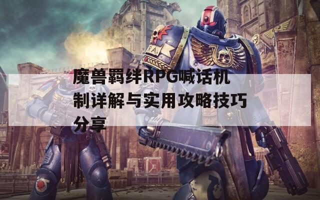 魔兽羁绊RPG喊话机制详解与实用攻略技巧分享