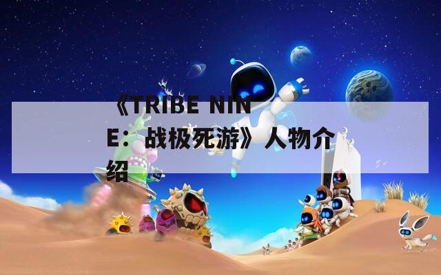 《TRIBE NINE：战极死游》人物介绍