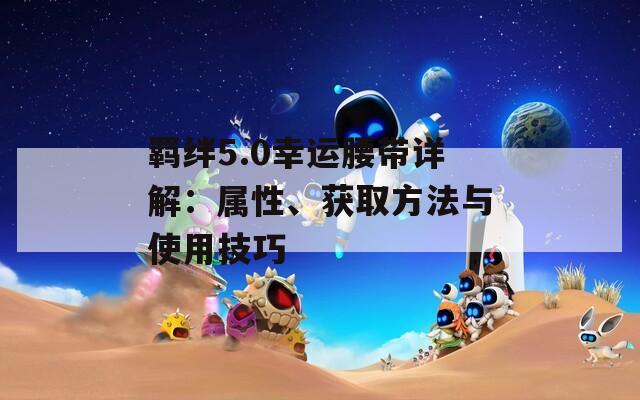 羁绊5.0幸运腰带详解：属性、获取方法与使用技巧