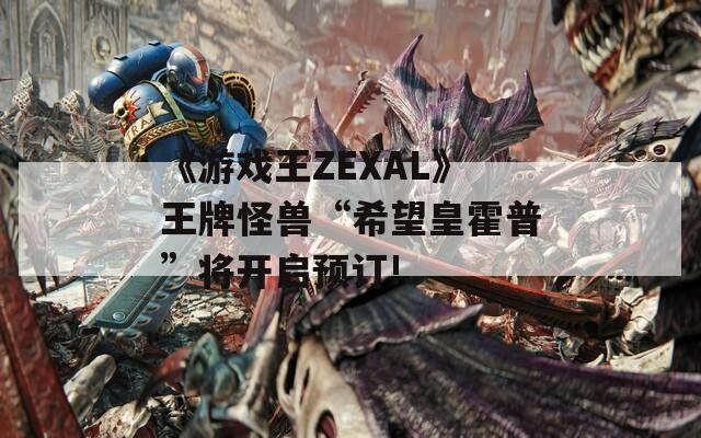 《游戏王ZEXAL》王牌怪兽“希望皇霍普”将开启预订!