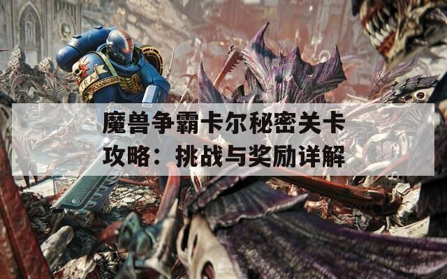 魔兽争霸卡尔秘密关卡攻略：挑战与奖励详解