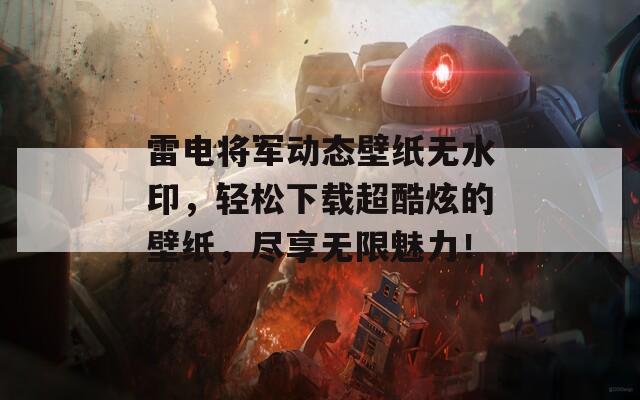 雷电将军动态壁纸无水印，轻松下载超酷炫的壁纸，尽享无限魅力！