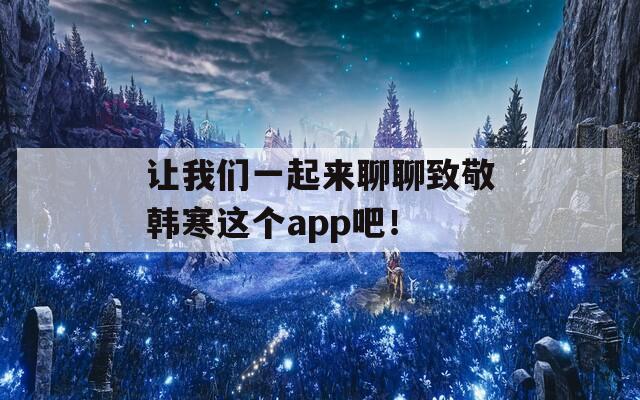 让我们一起来聊聊致敬韩寒这个app吧！