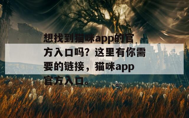 想找到猫咪app的官方入口吗？这里有你需要的链接，猫咪app官方入口。