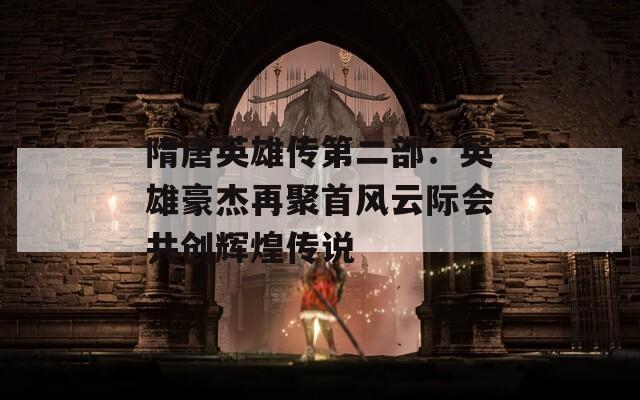 隋唐英雄传第二部：英雄豪杰再聚首风云际会共创辉煌传说