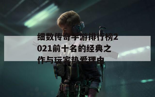 细数传奇手游排行榜2021前十名的经典之作与玩家热爱理由