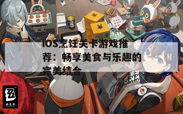 iOS烹饪关卡游戏推荐：畅享美食与乐趣的完美结合