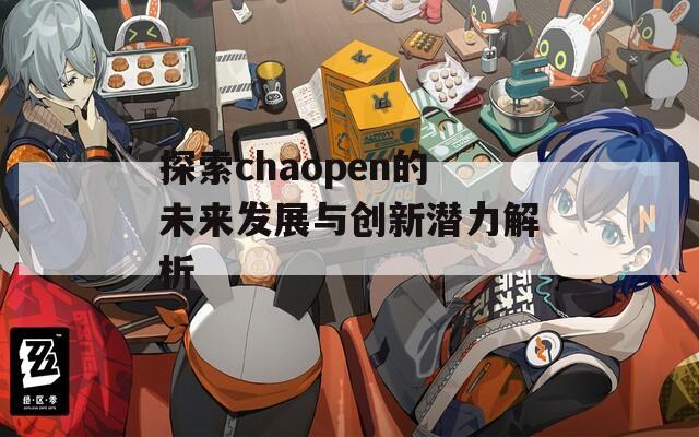 探索chaopen的未来发展与创新潜力解析